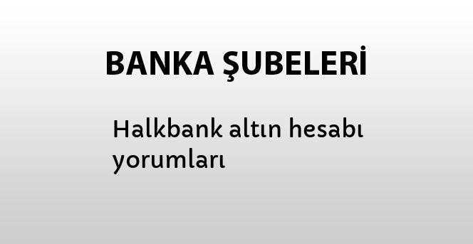 Halkbank Altin Hesabi Yorumlari Bankalar Banka Subeleri